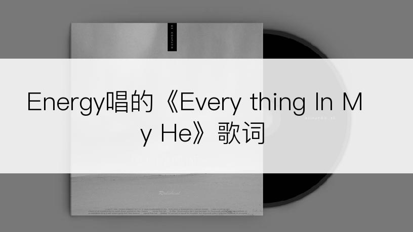 Energy唱的《Every thing In My He》歌词