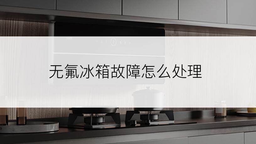 无氟冰箱故障怎么处理
