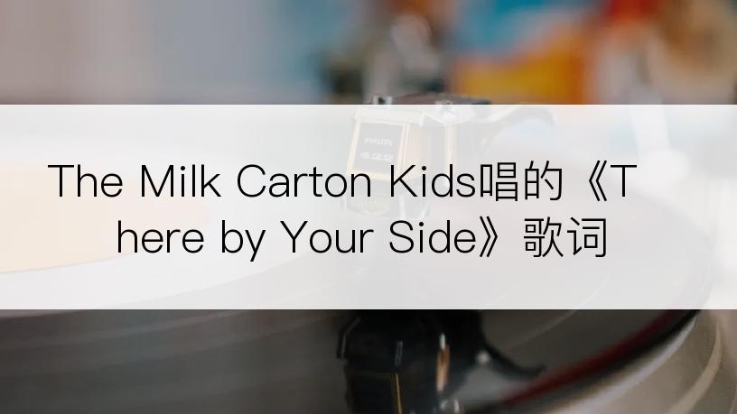 The Milk Carton Kids唱的《There by Your Side》歌词