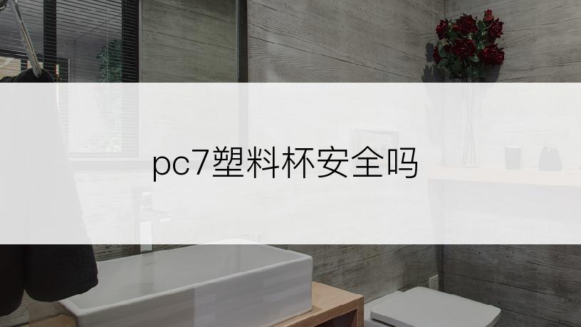 pc7塑料杯安全吗