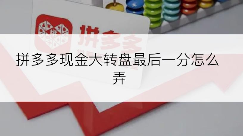 拼多多现金大转盘最后一分怎么弄