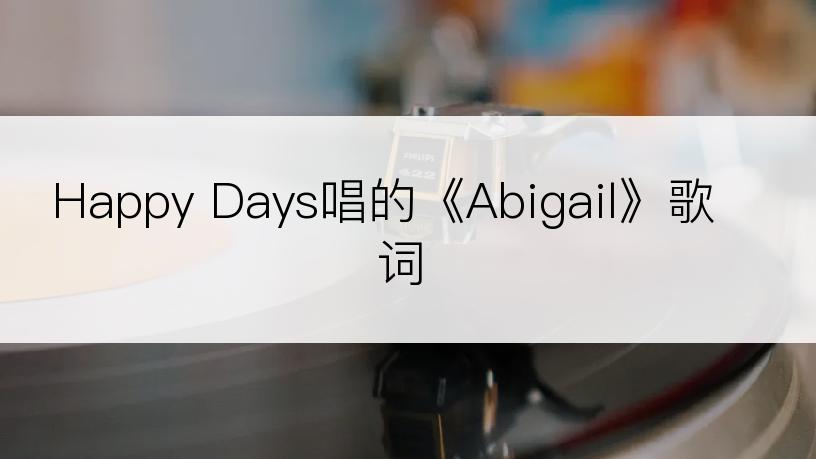Happy Days唱的《Abigail》歌词