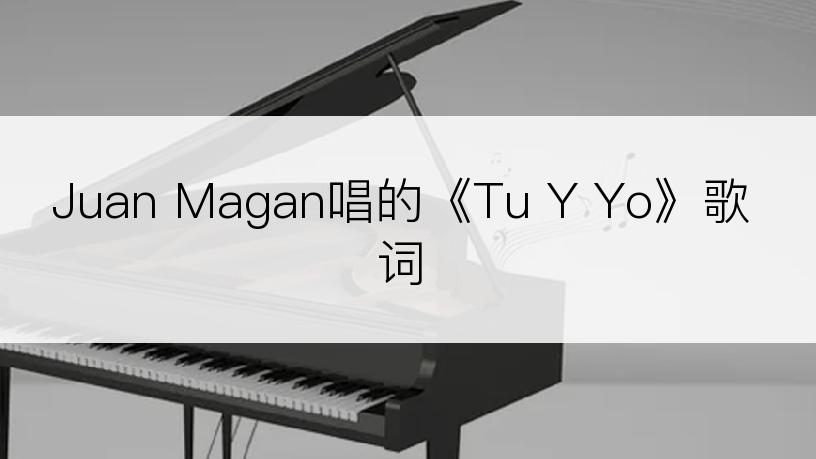 Juan Magan唱的《Tu Y Yo》歌词