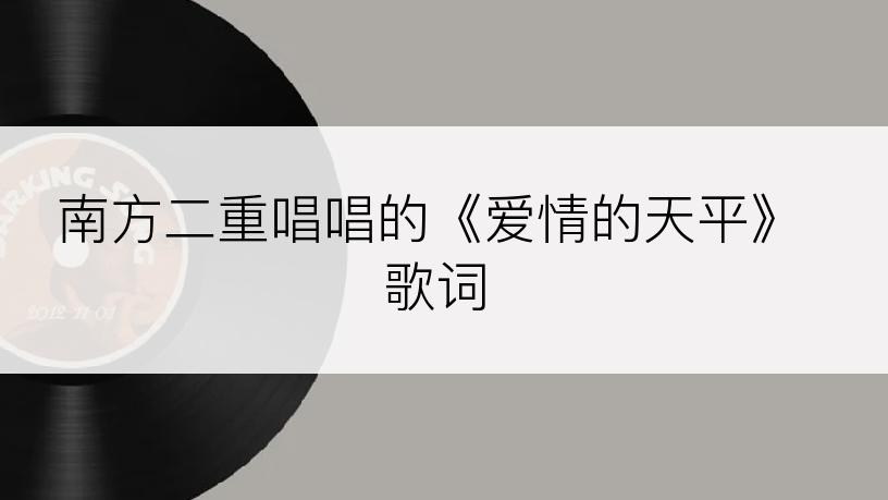 南方二重唱唱的《爱情的天平》歌词