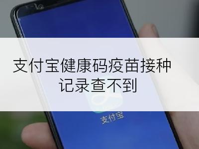 支付宝健康码疫苗接种记录查不到