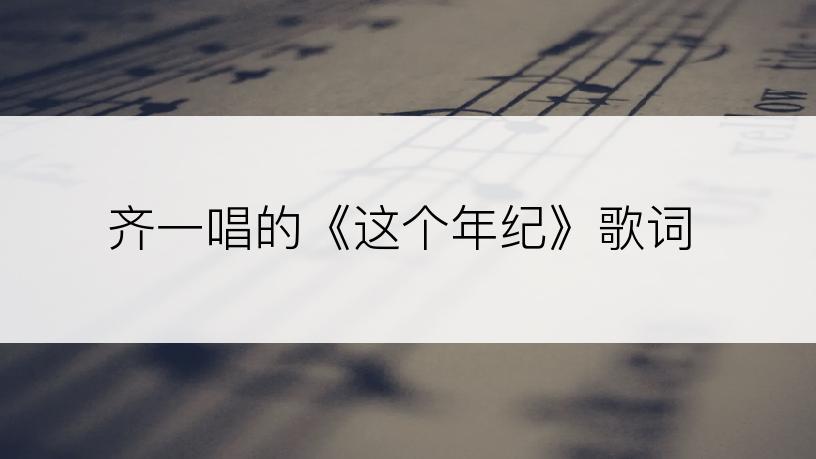 齐一唱的《这个年纪》歌词