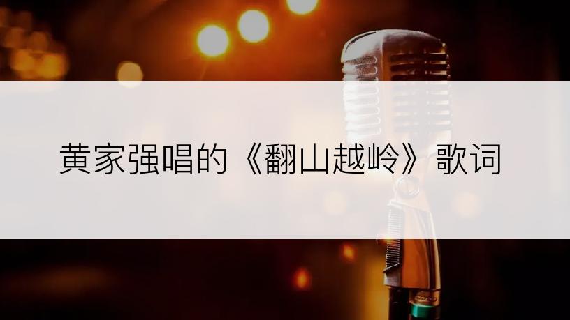 黄家强唱的《翻山越岭》歌词