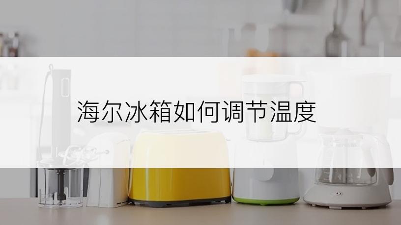 海尔冰箱如何调节温度