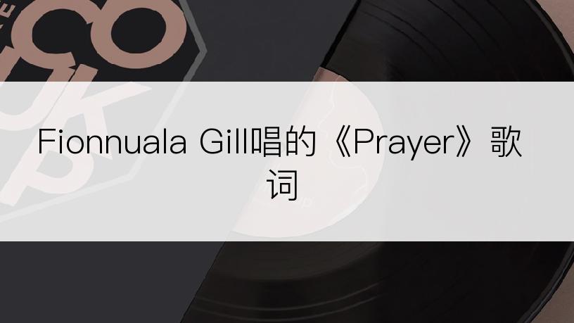 Fionnuala Gill唱的《Prayer》歌词