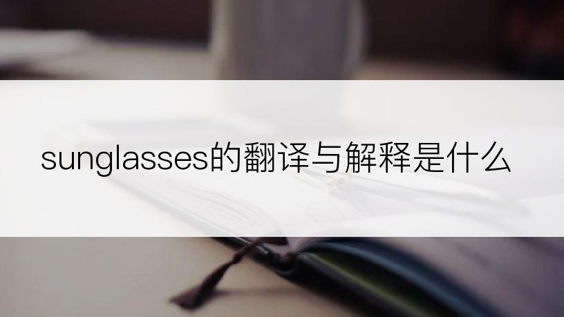 sunglasses的翻译与解释是什么