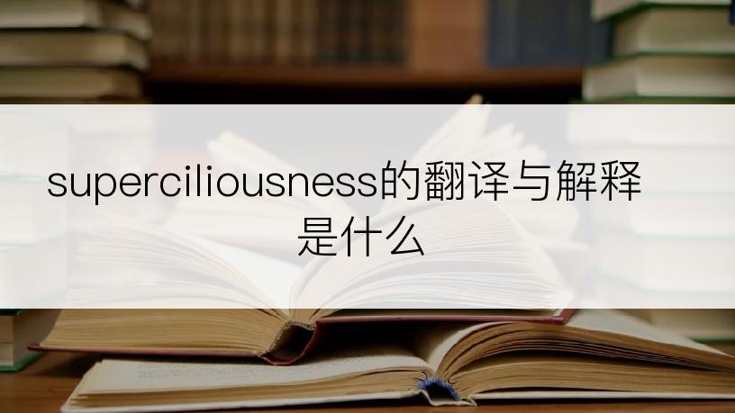 superciliousness的翻译与解释是什么
