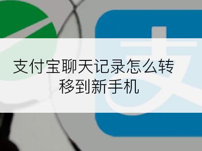 支付宝聊天记录怎么转移到新手机