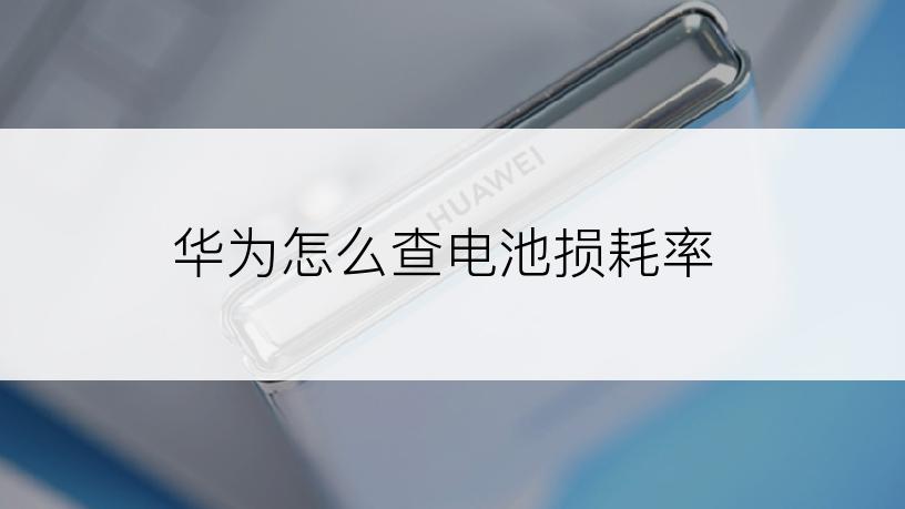 华为怎么查电池损耗率