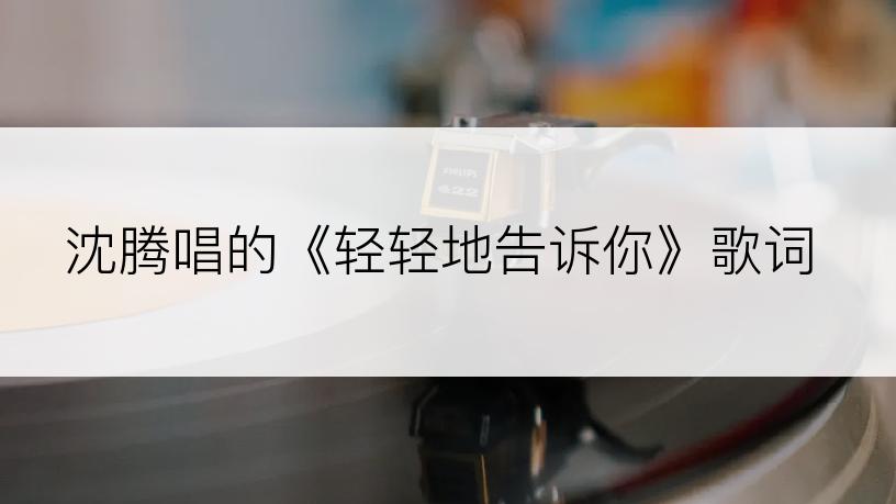 沈腾唱的《轻轻地告诉你》歌词