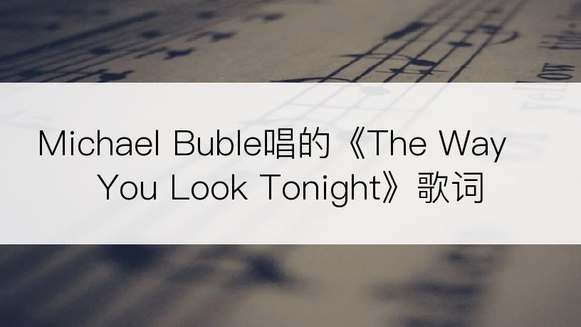 Michael Buble唱的《The Way You Look Tonight》歌词