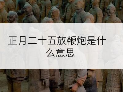 正月二十五放鞭炮是什么意思