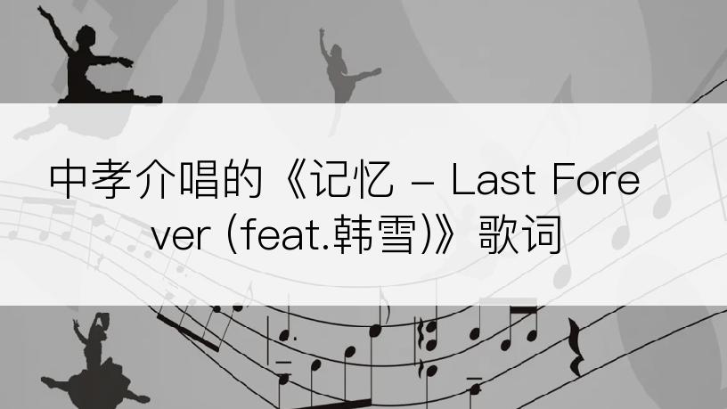 中孝介唱的《记忆 - Last Forever (feat.韩雪)》歌词
