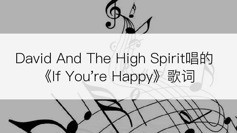 David And The High Spirit唱的《If You're Happy》歌词