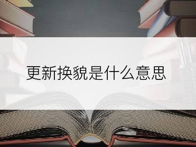 更新换貌是什么意思