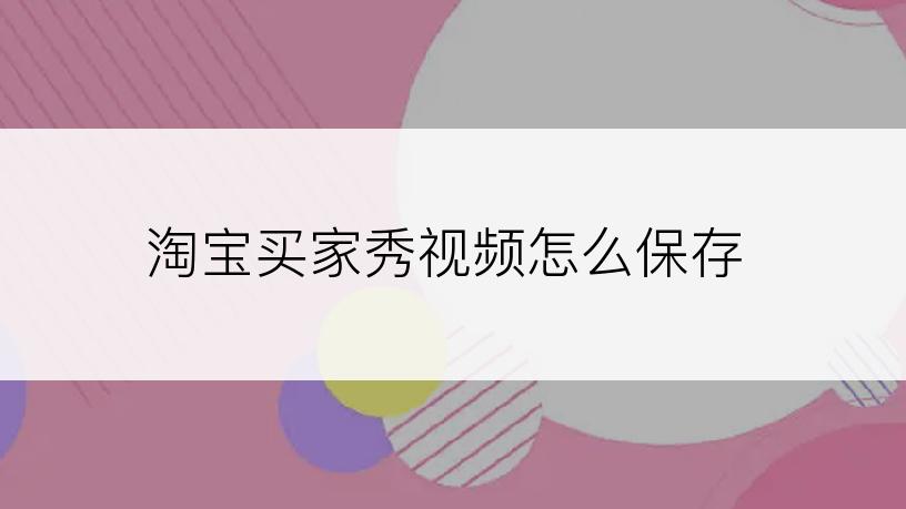 淘宝买家秀视频怎么保存