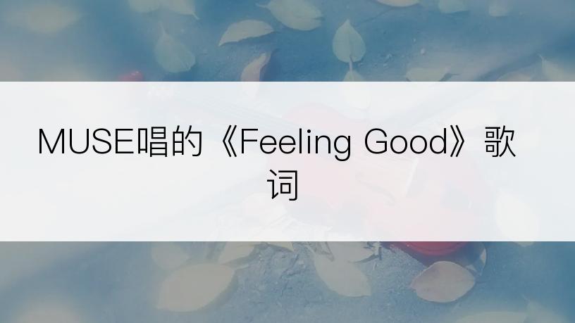 MUSE唱的《Feeling Good》歌词