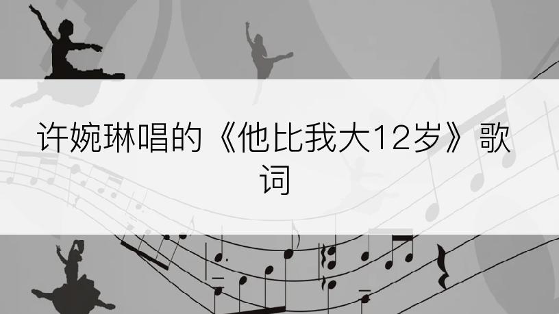 许婉琳唱的《他比我大12岁》歌词
