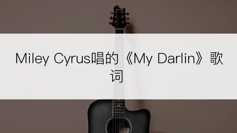 Miley Cyrus唱的《My Darlin》歌词
