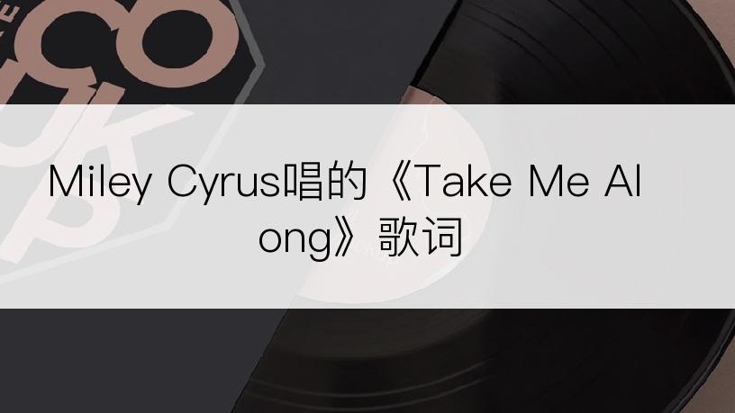 Miley Cyrus唱的《Take Me Along》歌词