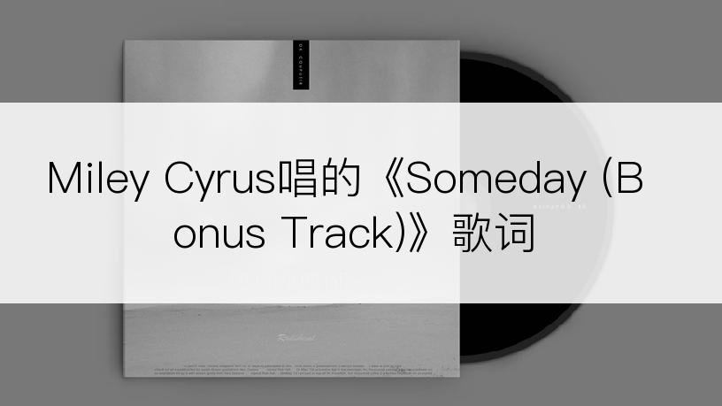 Miley Cyrus唱的《Someday (Bonus Track)》歌词