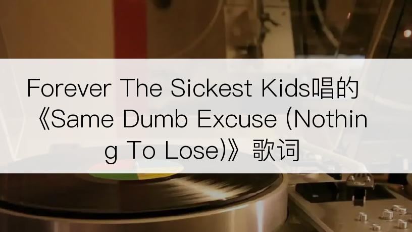 Forever The Sickest Kids唱的《Same Dumb Excuse (Nothing To Lose)》歌词