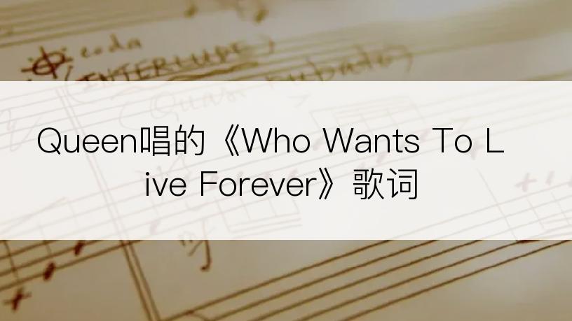 Queen唱的《Who Wants To Live Forever》歌词
