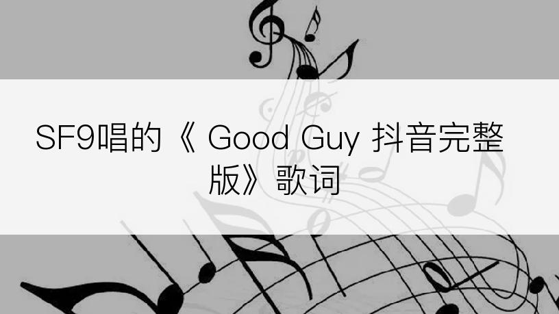 SF9唱的《 Good Guy 抖音完整版》歌词