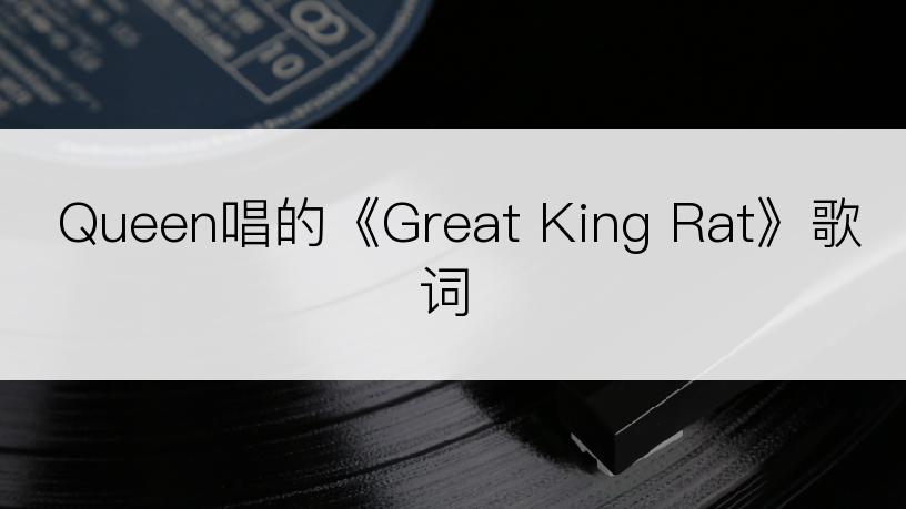 Queen唱的《Great King Rat》歌词