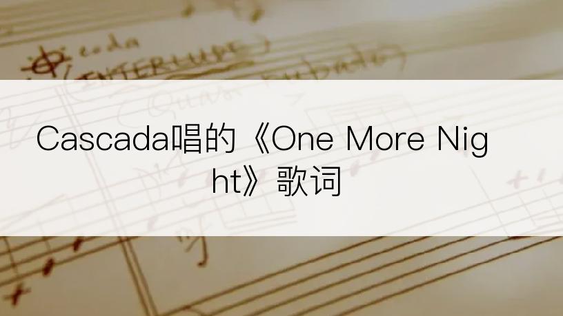 Cascada唱的《One More Night》歌词