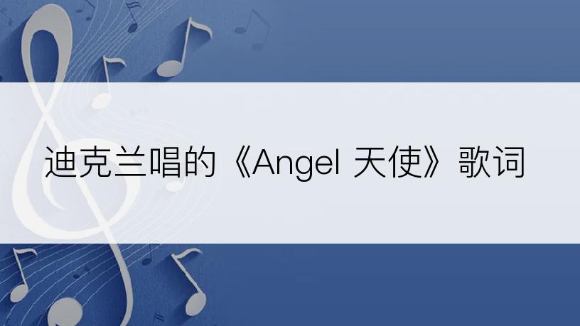 迪克兰唱的《Angel 天使》歌词