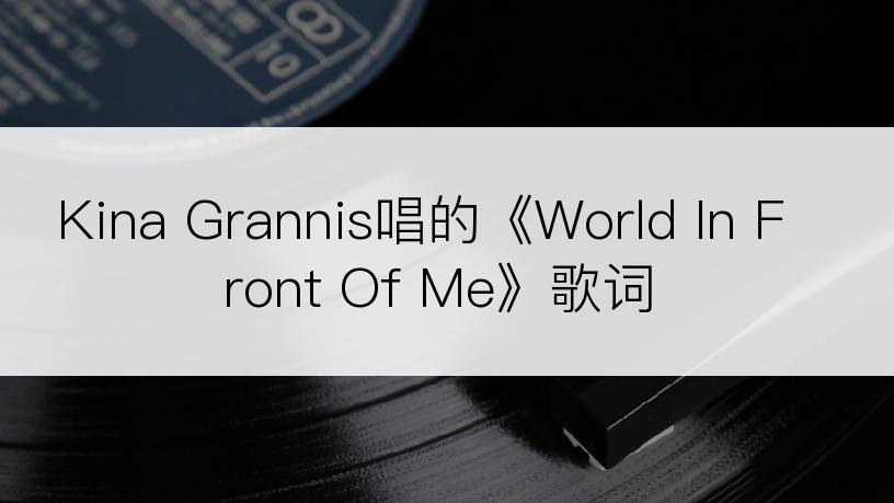 Kina Grannis唱的《World In Front Of Me》歌词