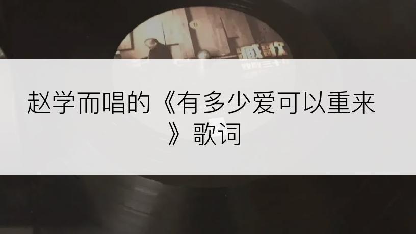 赵学而唱的《有多少爱可以重来》歌词