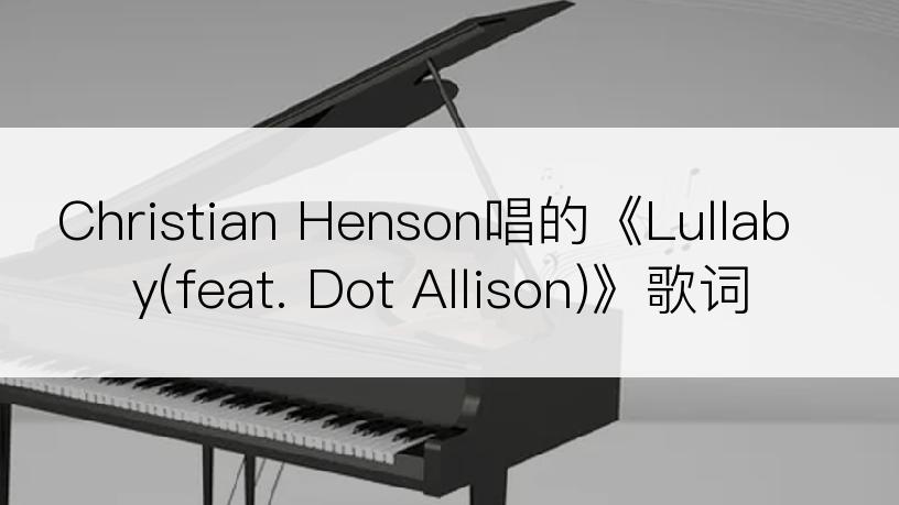 Christian Henson唱的《Lullaby(feat. Dot Allison)》歌词