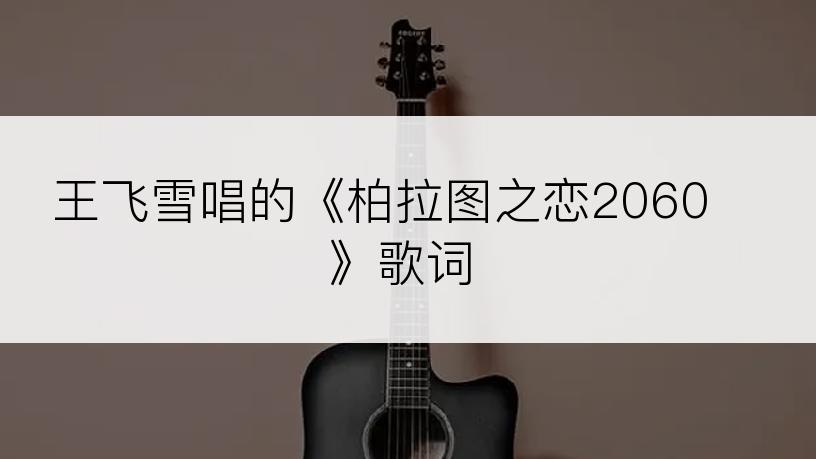 王飞雪唱的《柏拉图之恋2060》歌词