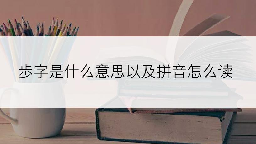 歩字是什么意思以及拼音怎么读