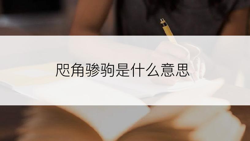 咫角骖驹是什么意思