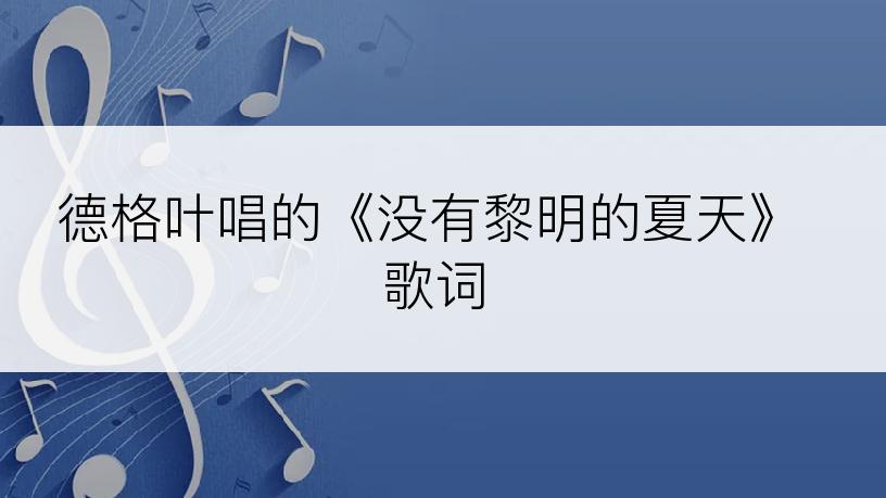 德格叶唱的《没有黎明的夏天》歌词