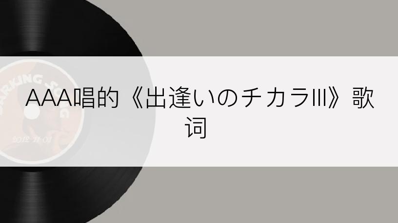 AAA唱的《出逢いのチカラIII》歌词