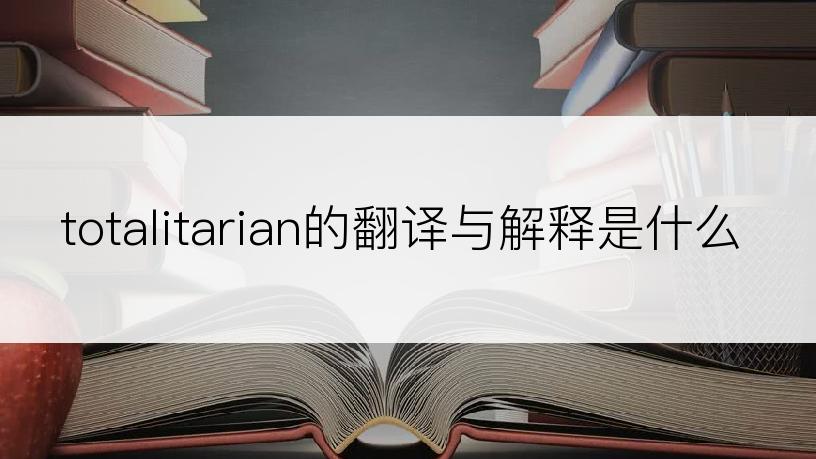 totalitarian的翻译与解释是什么