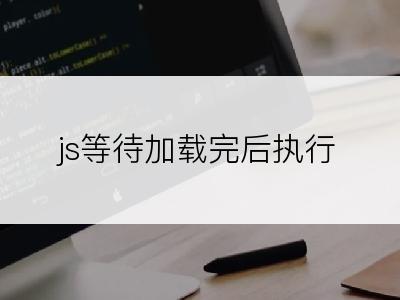 js等待加载完后执行