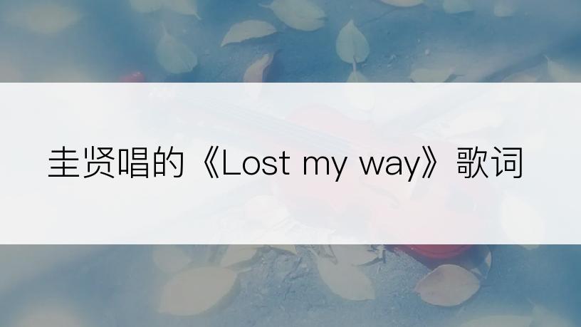 圭贤唱的《Lost my way》歌词