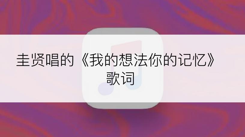 圭贤唱的《我的想法你的记忆》歌词