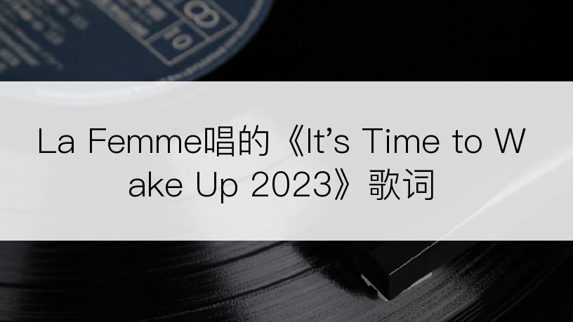 La Femme唱的《It's Time to Wake Up 2023》歌词