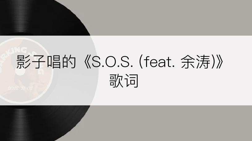 影子唱的《S.O.S. (feat. 余涛)》歌词