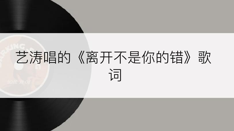 艺涛唱的《离开不是你的错》歌词
